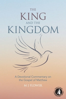 The King and the Kingdom: A Devotional Commentary on the Gospel of Matthew by Flower, M. J.