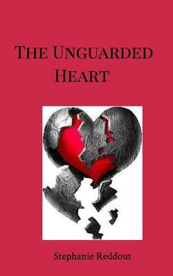 The Unguarded Heart: The Heart has Reasons that Reason does not Understand by Rice, Stephanie