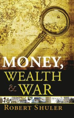 Money, Wealth & War by Shuler, Robert L.