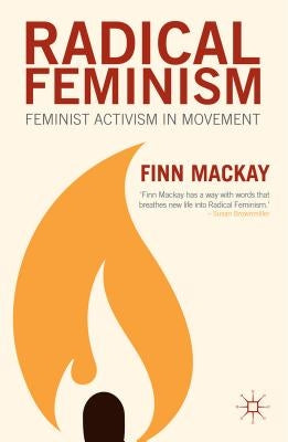 Radical Feminism: Feminist Activism in Movement by MacKay, F.