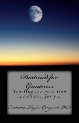 Destined for Greatness: Trusting the path God has chosen for you by Taylor-Campbell, Francine