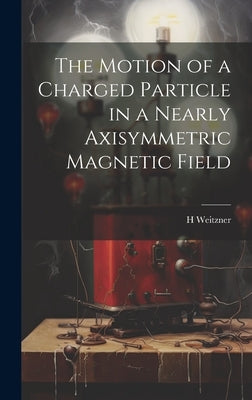 The Motion of a Charged Particle in a Nearly Axisymmetric Magnetic Field by Weitzner, H.