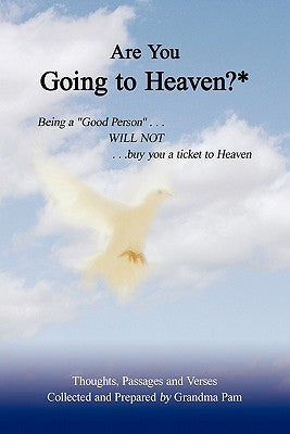 Are You Going to Heaven?*: Being a Good Person . . ..Will Not. . . Buy You a Ticket to Heaven by Grandma Pam