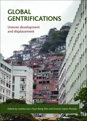 Global Gentrifications: Uneven Development and Displacement by Lees, Loretta
