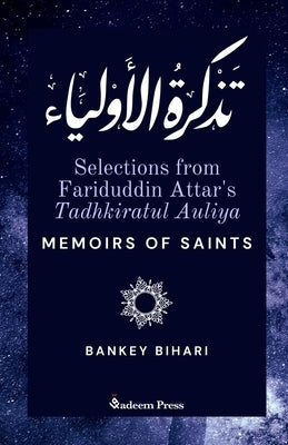 Selections from Fariduddin Attar's Tadhkiratul Auliya - Memoirs of Saints: تذكرة الأول by Attar, Fariduddin