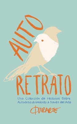 Auto Retrato: Una colecci?n de historias sobre el autodescubrimiento a trav?s del arte by Quirarte, Fer