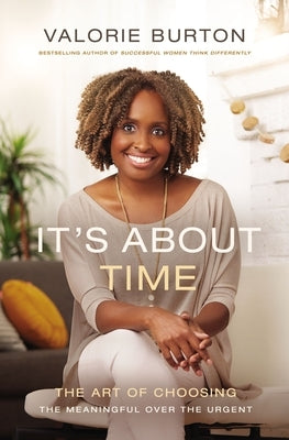 It's about Time: The Art of Choosing the Meaningful Over the Urgent by Burton, Valorie