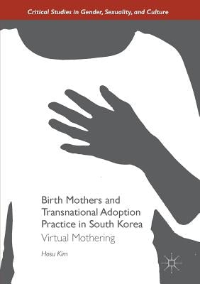 Birth Mothers and Transnational Adoption Practice in South Korea: Virtual Mothering by Kim, Hosu