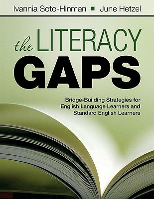 The Literacy Gaps: Bridge-Building Strategies for English Language Learners and Standard English Learners by Soto-Hinman, Ivannia