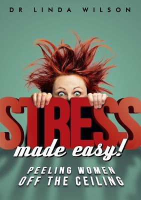 Stress made easy: peeling women off the ceiling by Wilson, Linda