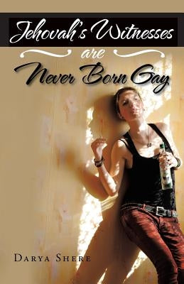 Jehovah's Witnesses Are Never Born Gay by Shere, Darya