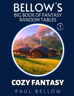 Cozy Fantasy: Big Book of Fantasy Random Tables by Bellow, Paul