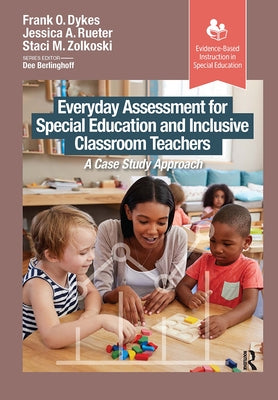 Everyday Assessment for Special Education and Inclusive Classroom Teachers: A Case Study Approach by Dykes, Frank