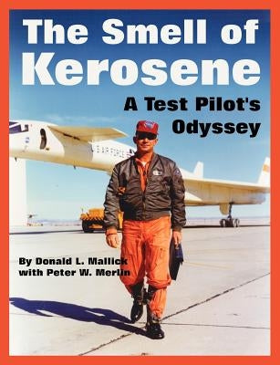 The Smell of Kerosene: A Test Pilot's Odyssey by Mallick, Donald L.