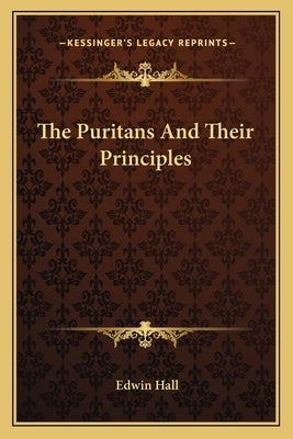 The Puritans And Their Principles by Hall, Edwin