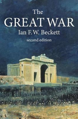 The Great War: 1914-1918 by Beckett, Ian F. W.