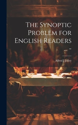 The Synoptic Problem for English Readers ... - by Jolley, Alfred J.