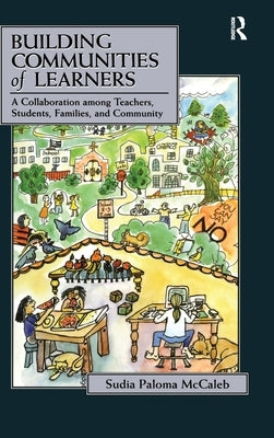 Building Communities of Learners: A Collaboration Among Teachers, Students, Families, and Community by McCaleb, Sudia Paloma