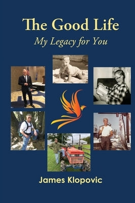 The Good Life: My Legacy for You by Klopovic, James