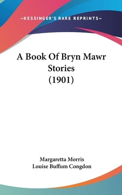 A Book Of Bryn Mawr Stories (1901) by Morris, Margaretta