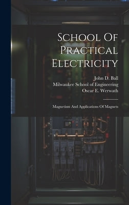 School Of Practical Electricity: Magnetism And Applications Of Magnets by Milwaukee School of Engineering