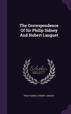 The Correspondence Of Sir Philip Sidney And Hubert Languet by Sidney, Philip