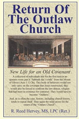 Return Of The Outlaw Church: New Life for an Old Covenant by Hervey, Lpc R. Reed