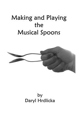 Making and Playing the Musical Spoons by Hrdlicka, Daryl