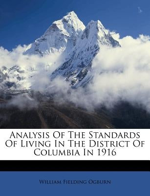 Analysis of the Standards of Living in the District of Columbia in 1916 by Ogburn, William Fielding