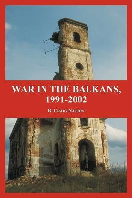 War in the Balkans, 1991-2002 by Nation, R. Craig