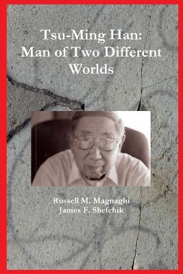 Tsu-Ming Han: Man of Two Different Worlds by Shefchik, James F.