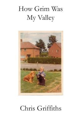 How Grim Was My Valley by Griffiths, Chris