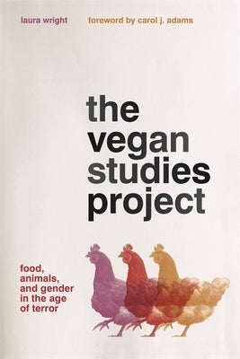 The Vegan Studies Project: Food, Animals, and Gender in the Age of Terror by Wright, Laura