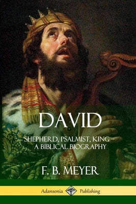 David: Shepherd, Psalmist, King - A Biblical Biography by Meyer, F. B.