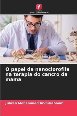 O papel da nanoclorofila na terapia do cancro da mama by Abdulrahman, Jubran Mohammed