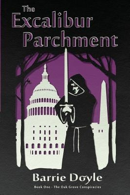 The Excalibur Parchment: Book One in the Oakgrove Conspiracies by Doyle, Barrie