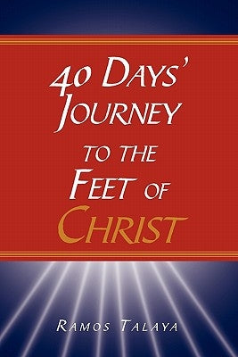 40 Days' Journey to the Feet of Christ by Talaya, Ramos