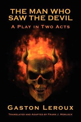The Man Who Saw the Devil: A Play in Two Acts by LeRoux, Gaston