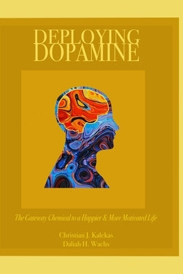 Deploying Dopamine: The Gateway Chemical to a Happier & More Motivated Life by Wachs, Daliah H.