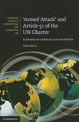 'Armed Attack' and Article 51 of the Un Charter: Evolutions in Customary Law and Practice by Ruys, Tom