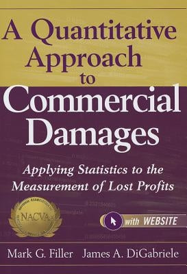 A Quantitative Approach to Commercial Damages, + Website: Applying Statistics to the Measurement of Lost Profits by Filler, Mark G.