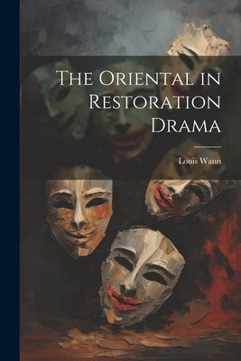 The Oriental in Restoration Drama by Wann, Louis