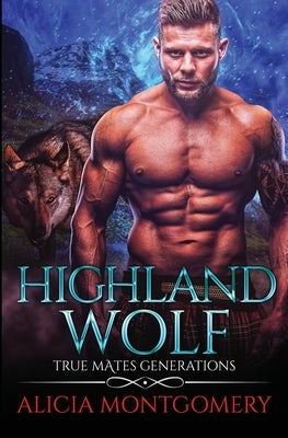 Highland Wolf: True Mates Generations Book 5 by Montgomery, Alicia