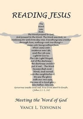 Reading Jesus: Meeting the Word of God by Toivonen, Vance L.