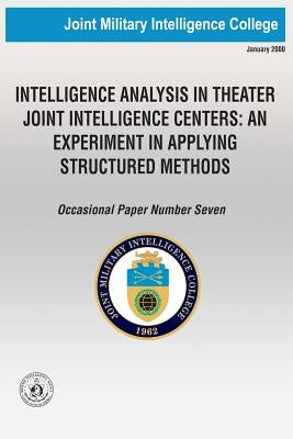 Intelligence Analysis in Theatre Joint Intelligence Centers: An Experiment in Applying Structured Methods by Folker Jr, Robert D.
