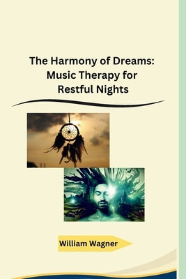 The Harmony of Dreams: Music Therapy for Restful Nights by William Wagner