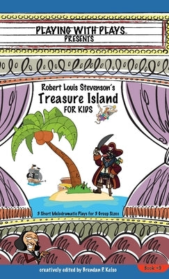 Robert Louis Stevenson's Treasure Island for Kids: 3 Short Melodramatic Plays for 3 Group Sizes by Kelso, Brendan P.