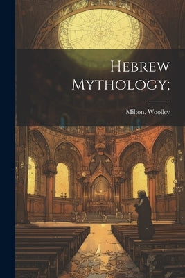 Hebrew Mythology; by Woolley, Milton