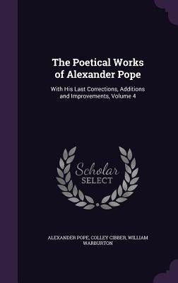 The Poetical Works of Alexander Pope: With His Last Corrections, Additions and Improvements, Volume 4 by Pope, Alexander