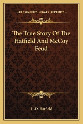 The True Story Of The Hatfield And McCoy Feud by Hatfield, L. D.